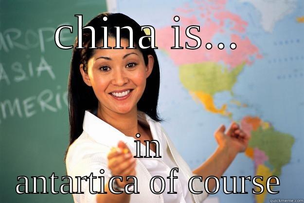 CHINA IS... IN ANTARTICA OF COURSE Unhelpful High School Teacher