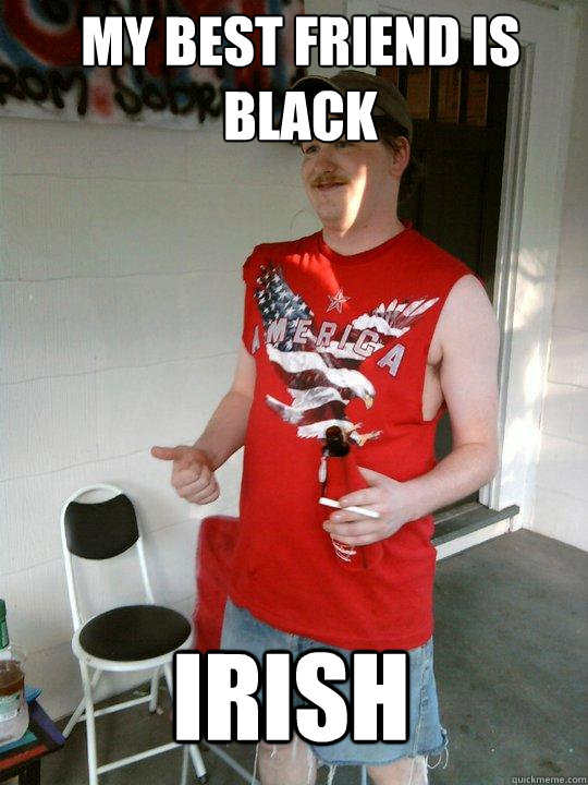 my best friend is black irish  Redneck Randal