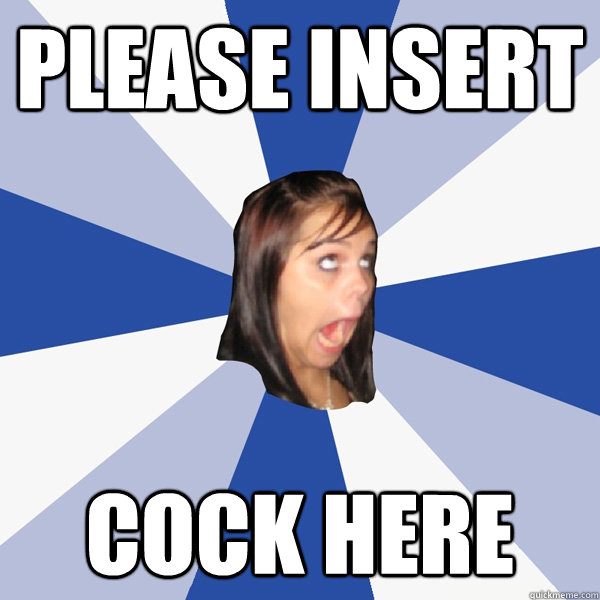 Please insert  COCK here   Annoying Facebook Girl