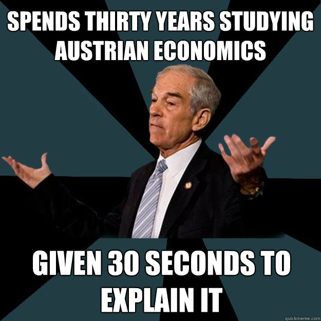 spends thirty years studying austrian economics given 30 seconds to explain it - spends thirty years studying austrian economics given 30 seconds to explain it  Black This Out Ron Paul