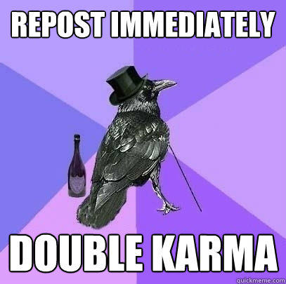 Repost immediately Double Karma  Rich Raven