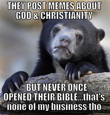 SAD EXCUSES FOR CHRISTIANS - THEY POST MEMES ABOUT GOD & CHRISTIANITY    BUT NEVER ONCE OPENED THEIR BIBLE...THAT'S NONE OF MY BUSINESS THO Confession Bear