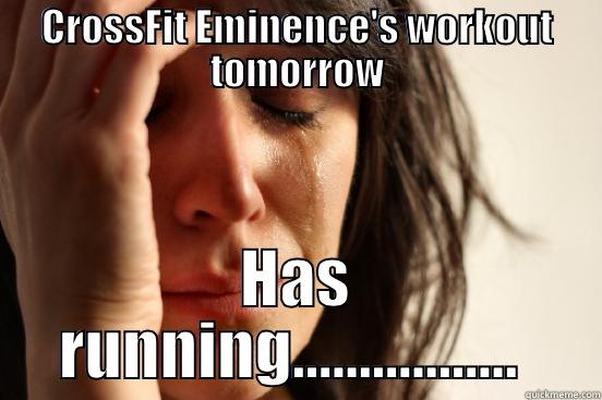 CROSSFIT EMINENCE'S WORKOUT TOMORROW HAS RUNNING.................  First World Problems