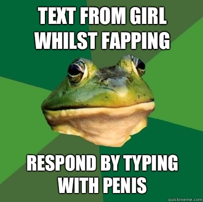 Text from girl whilst fapping Respond by typing with penis  Foul Bachelor Frog