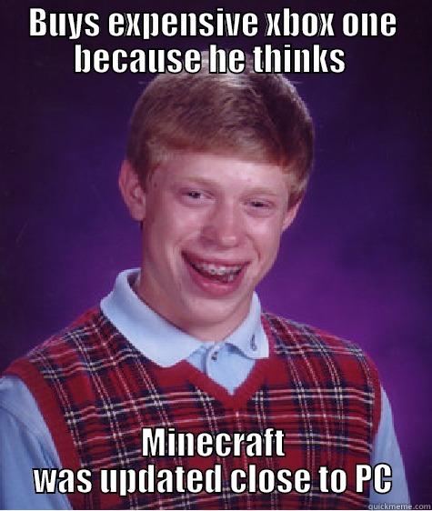 BUYS EXPENSIVE XBOX ONE BECAUSE HE THINKS  MINECRAFT WAS UPDATED CLOSE TO PC Bad Luck Brian