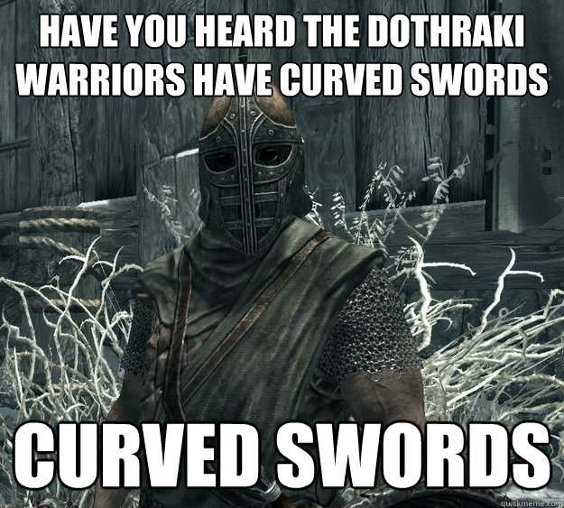 Have you heard the dothraki warriors have curved swords Curved Swords  Skyrim Guard