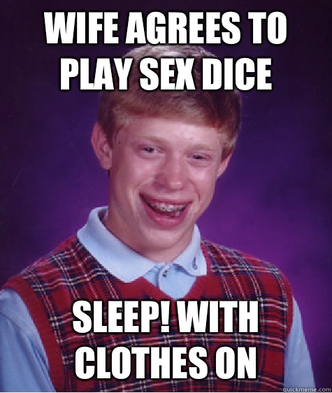 Wife agrees to play sex dice Sleep! With clothes on  Bad Luck Brian