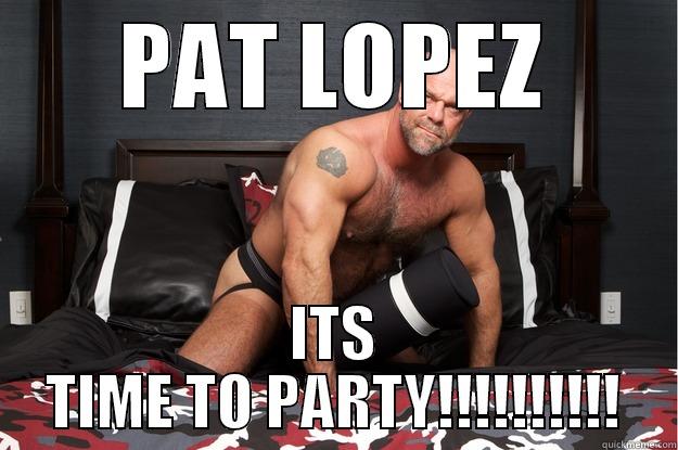 PAT LOPEZ ITS TIME TO PARTY!!!!!!!!!! Gorilla Man