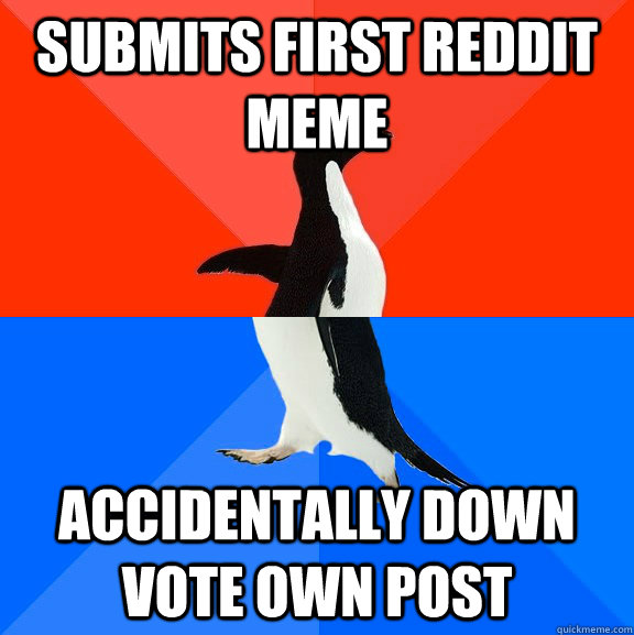 submits first reddit meme accidentally down vote own post  Socially Awesome Awkward Penguin