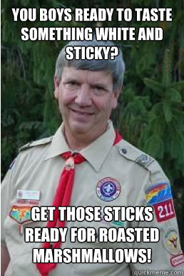 You boys ready to taste something white and sticky? Get those sticks ready for roasted marshmallows!  Harmless Scout Leader