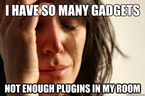 I have so many gadgets  Not enough plugins in my room  First World Problems