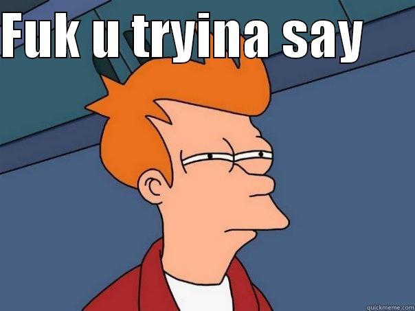 FUK U TRYINA SAY       Futurama Fry