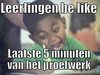 LEERLINGEN BE LIKE  LAATSTE 5 MINUTEN VAN HET PROEFWERK Misc