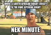Wore a South African Rugby Jersey
to the RWC opening night Nek Minute  