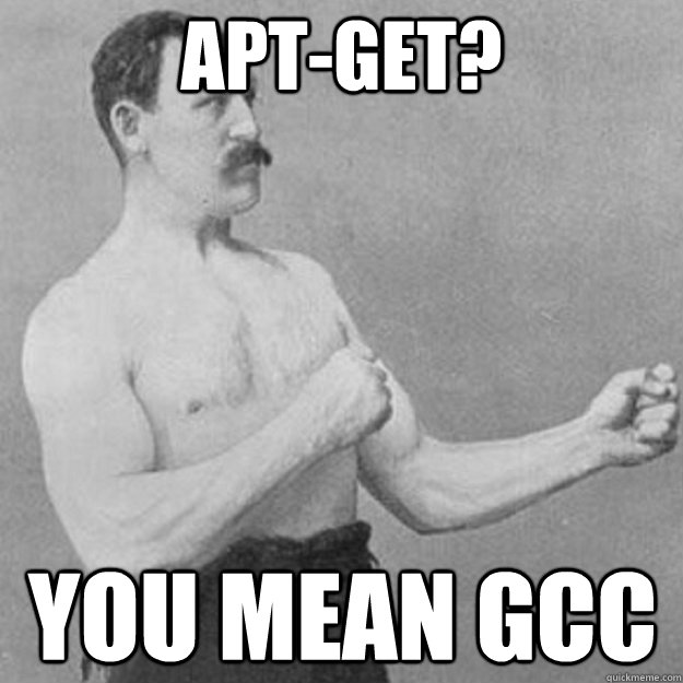 apt-get? you mean gcc  overly manly man