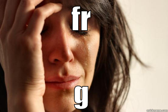 FR G First World Problems