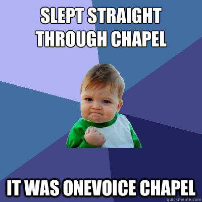 Slept straight through chapel It was Onevoice chapel  Success Kid