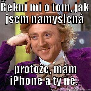 ŘEKNI MI O TOM, JAK JSEM NAMYŠLENÁ  PROTOŽE, MÁM IPHONE A TY NE.  Creepy Wonka