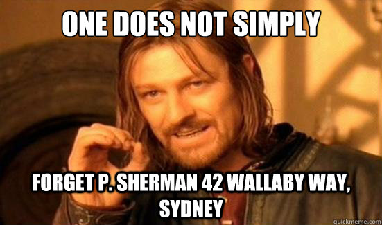 One Does Not Simply forget P. sherman 42 wallaby way, sydney  Boromir