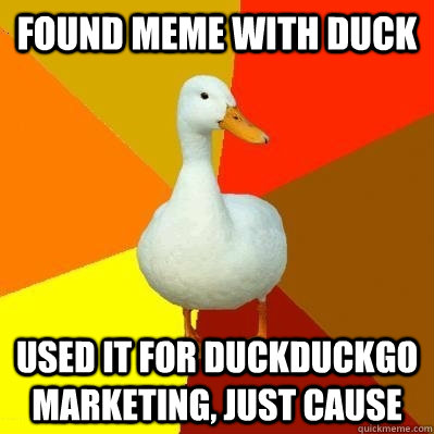 found meme with duck used it for duckduckgo marketing, just cause  Tech Impaired Duck