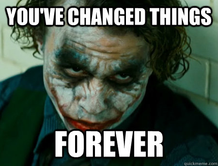 You've changed things Forever - You've changed things Forever  Anti-Joker