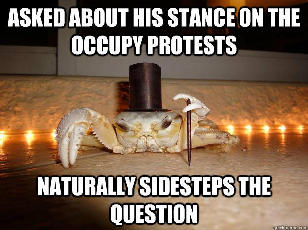 Asked about his stance on the occupy protests Naturally sidesteps the question - Asked about his stance on the occupy protests Naturally sidesteps the question  Fancy Crab