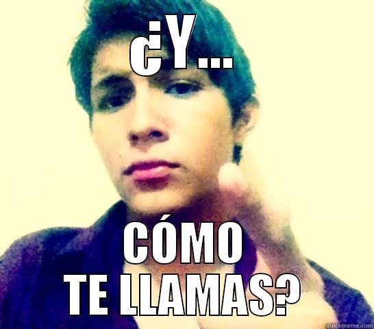 como te llamas. - ¿Y... CÓMO TE LLAMAS? Misc