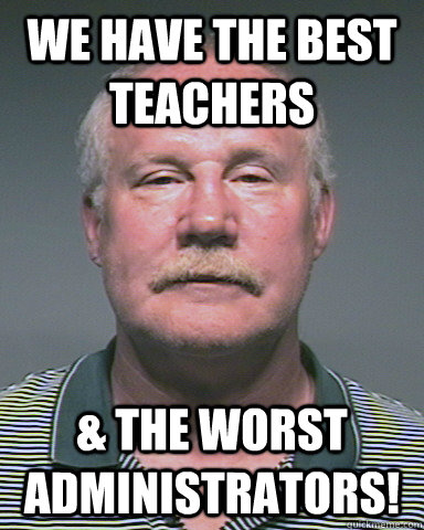 We have the BEST Teachers & the WORST administrators! - We have the BEST Teachers & the WORST administrators!  Scumbag Ligocki