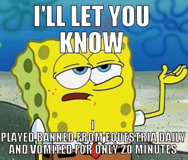 I'LL LET YOU KNOW I PLAYED BANNED FROM EQUESTRIA DAILY AND VOMITED FOR ONLY 20 MINUTES Tough Spongebob