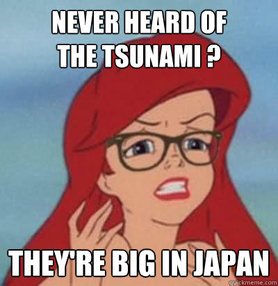 Never heard of
THE tsunami ? they're big in japan - Never heard of
THE tsunami ? they're big in japan  Hipster Ariel