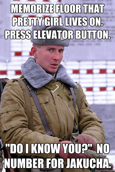 Memorize floor that pretty girl lives on.  Press elevator button. 