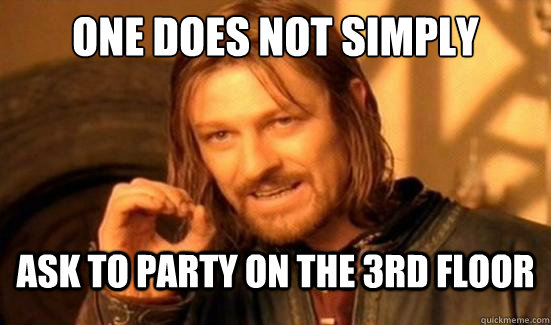 One Does Not Simply Ask to party on the 3rd floor   Boromir
