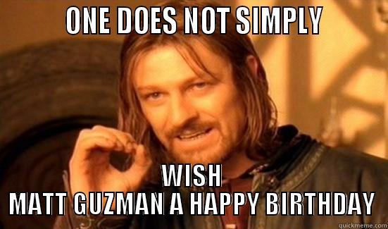          ONE DOES NOT SIMPLY         WISH MATT GUZMAN A HAPPY BIRTHDAY Boromir