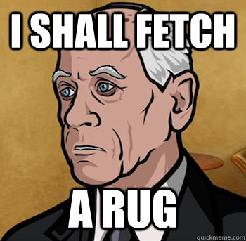 I shall fetch a rug  