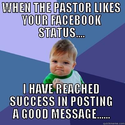 WHEN THE PASTOR LIKES YOUR FACEBOOK STATUS.... I HAVE REACHED SUCCESS IN POSTING A GOOD MESSAGE...... Success Kid