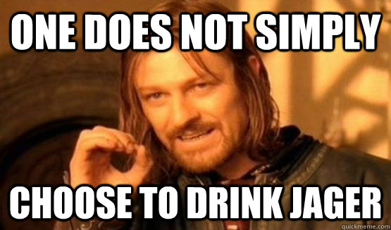 One does not simply choose to drink jager  One Does Not Simply Call You