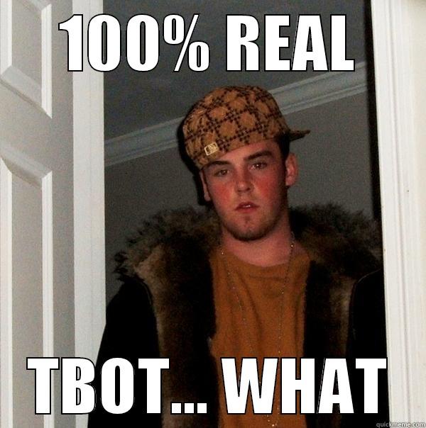 100% REAL TBOT... WHAT Scumbag Steve