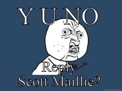 Y U NO REPLY? - Y U NO REPLY SCOTT MAILLIE? Y U No