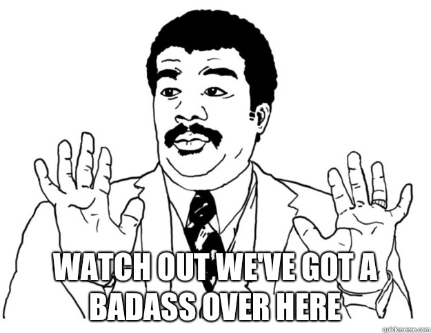  Watch out we've got a badass over here  Watch out we got a badass over here