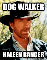 Dog Walker Kaleen Ranger - Dog Walker Kaleen Ranger  CUZ HE IS CHUCK NORRIS