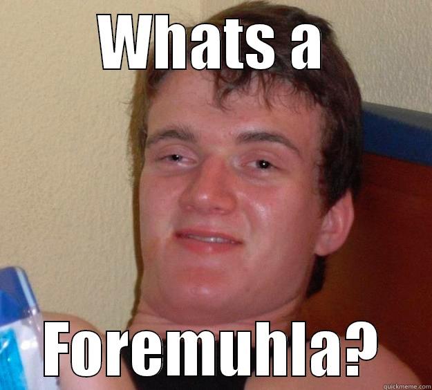 WHATS A FOREMUHLA? 10 Guy