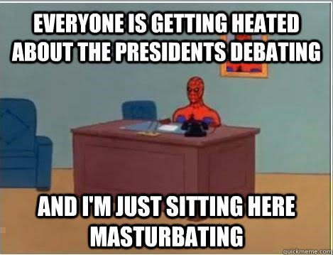 everyone is getting heated about the presidents debating and i'm just sitting here masturbating  Spiderman Masturbating Desk