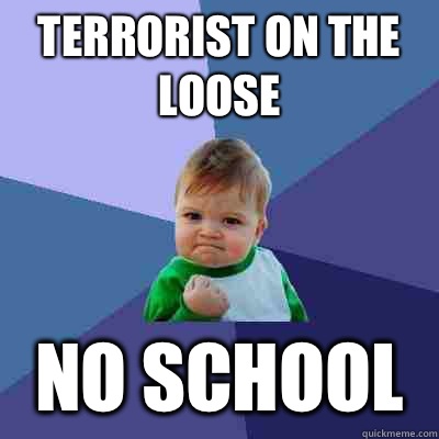 Terrorist on the loose No school  Success Kid