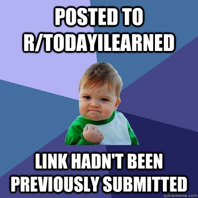 Posted to r/todayilearned Link hadn't been previously submitted  Success Kid
