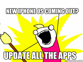 New iphone os coming out? update all the apps  All The Things