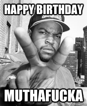 Happy Birthday Muthafucka  