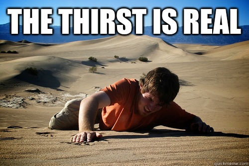 THE THIRST IS REAL   