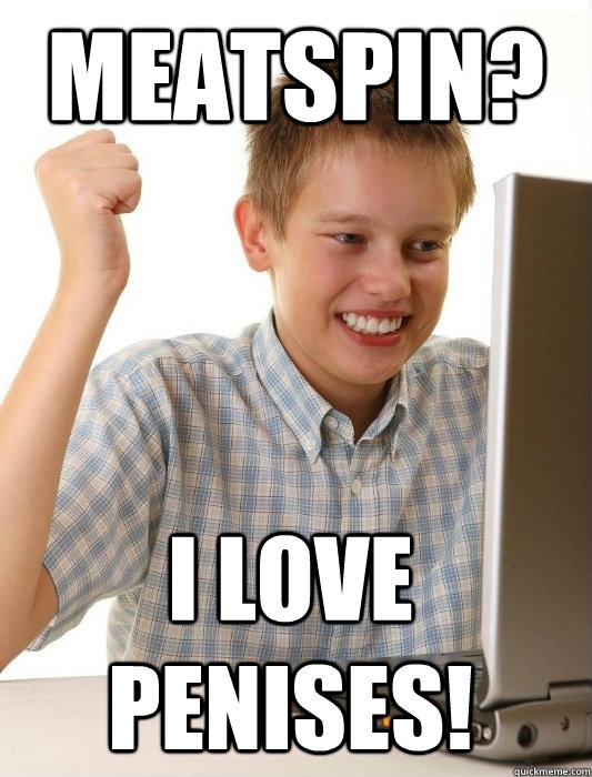 MEATSPIN? I LOVE PENISES!  First Day on the Internet Kid