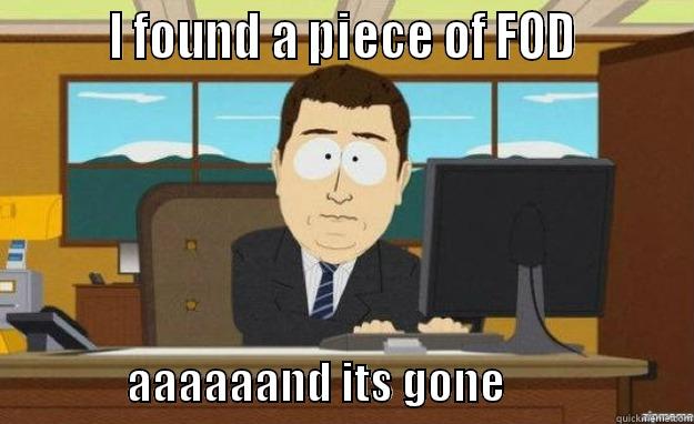         I FOUND A PIECE OF FOD                        AAAAAAND ITS GONE                     aaaand its gone