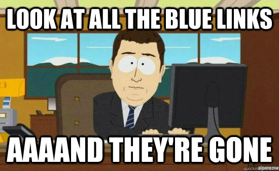 Look at all the blue links AAAAND they're gone  aaaand its gone